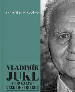 Fejtóny, rozhovory, reportáže Vladimír Jukl: V prvej línii veľkého príbehu - František Mikloško