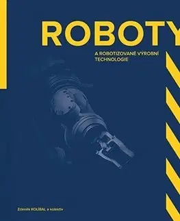 Veda, technika, elektrotechnika Roboty a robotizované výrobní technologie - Zdeněk Kolíbal