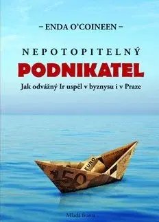 Biografie - ostatné Nepotopitelný podnikatel - Enda O´Coineen,Jaroslav Matějka