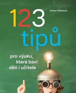 Pedagogika, vzdelávanie, vyučovanie 123 tipů pro výuku, která baví děti i učitele - Andrea Tláskalová