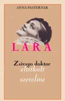 Historické romány Lara - Zsivago doktor eltitkolt szerelme - Anna Pasternak