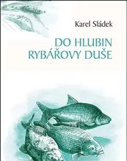 Rybárstvo Do hlubin rybářovy duše - Karel Sládek