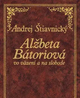 Historické romány Alžbeta Bátoriová vo väzení a na slobode, 2. vydanie - Andrej Štiavnický