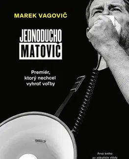 Politológia Jednoducho Matovič: Premiér, ktorý nechcel vyhrať voľby - Marek Vagovič