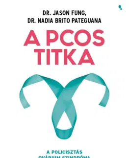 Zdravá výživa, diéty, chudnutie A PCOS titka - A policisztás ovárium szindróma megelőzése és visszafordítása az étrend és böjt erejével - Jason Fung,Nadia Brito Pateguana