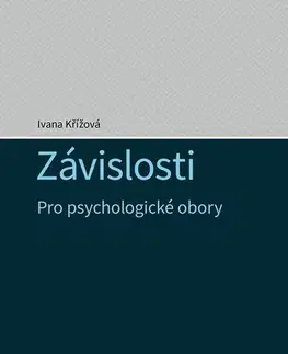 Psychológia, etika Závislosti (Pro psychologické obory) - Ivana Křížová