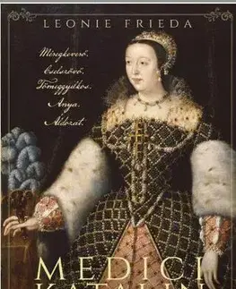 História Medici Katalin, a reneszánsz királynő - Frieda Leonie