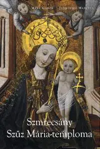 Dejiny, teória umenia Szmrecsányi Szűz Mária-temploma - Kolektív autorov,Marcell Jankovics
