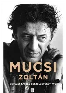 Biografie - ostatné Mucsi Zoltán - Bérczes László beszélgetőkönyve - László Bérczes