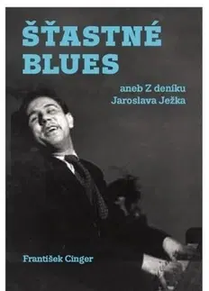 Biografie - ostatné Šťastné blues aneb Z deníku Jaroslava Ježka - František Cinger