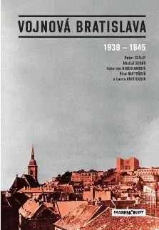 Slovenské a české dejiny Vojnová Bratislava 1939 - 1945 - Nina Bartošová,Michal Bogár,Katarína Haberlandová,Peter Szalay,Laura Krišteková