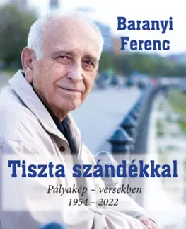 Svetová poézia Tiszta szándékkal - Pályakép - versekben 1954-2022 - Ferenc Baranyi