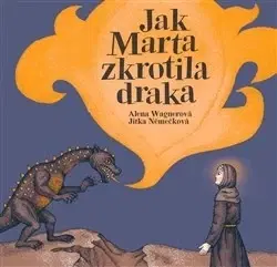 Bájky a povesti Jak Marta zkrotila draka - Alena Wagnerová