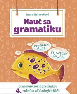 Slovenský jazyk Nauč sa gramatiku - Úlohy na precvičovanie slovenčiny pre žiakov 4. ročníka základných škôl - Anna Holovačová