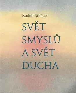 Ezoterika - ostatné Svět smyslů a svět ducha - Rudolf Steiner