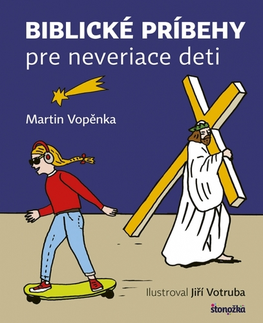Náboženská literatúra pre deti Biblické príbehy pre neveriace deti - Martin Vopěnka,Zuzana Štelbaská