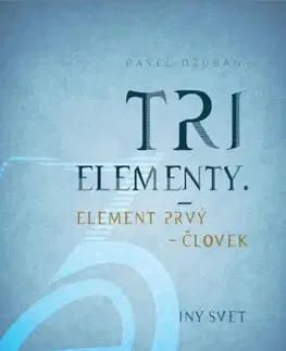 Sci-fi a fantasy Tri elementy - Element prvý - človek Iný svet - Pavel Džuban