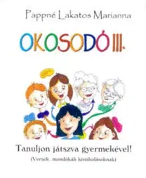 Básničky a hádanky pre deti Okosodó III. - Tanuljon játszva gyermekével! (Versek, mondókák kisiskolásoknak) - Marianna Pappné Lakatos