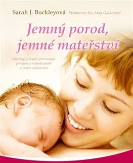 Gynekológia a pôrodníctvo Jemný porod, jemné mateřství - Lékařský průvodce přirozeným porodem a rozhodováním v raném rodičovství - Sarah J. Buckleyová