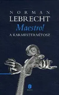 Beletria - ostatné Maestro! A karmestermítosz - Norman Lebrecht