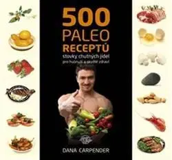 Zdravá výživa, diéty, chudnutie 500 paleo receptů - Dana Carpender