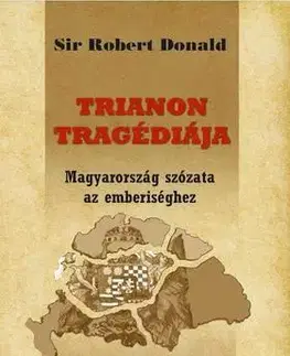 História - ostatné TRIANON TRAGÉDIÁJA - Magyarország szózata az emberiséghez - Robert Donald