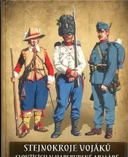 Armáda, zbrane a vojenská technika Stejnokroje vojáků sloužící v habsburské armádě v letech 1618-1918 - Gustav Bezděkovský