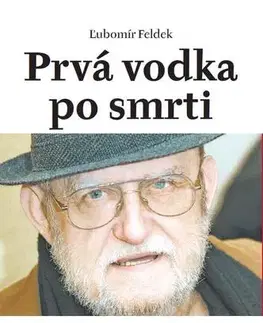 Fejtóny, rozhovory, reportáže Prvá vodka po smrti - Ľubomír Feldek