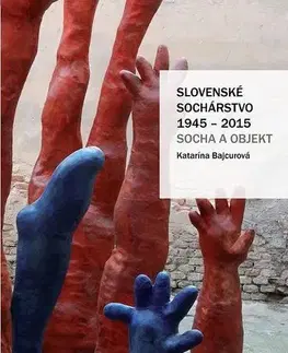 Sochárstvo, plastika Slovenské sochárstvo 1945 – 2015 - Katarína Bajcurová