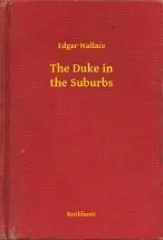 Svetová beletria The Duke in the Suburbs - Edgar Wallace