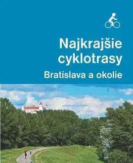 Geografia - ostatné Najkrajšie cyklotrasy – Bratislava a okolie - František Turanský,Daniel Kollár