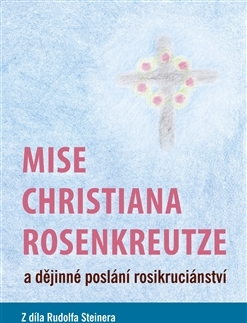 Ezoterika - ostatné Mise Christiana Rosenkreutze a dějinné poslání rosikruciánství - Rudolf Steiner