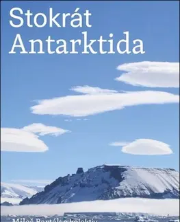 Geografia, geológia, mineralógia Stokrát Antarktida - Kolektív autorov,Miroslav Barták
