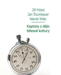 Pre vysoké školy Kapitoly z dějin tělesné kultury - Jiří Kössl,Jan Štumbauer,Marek Waic