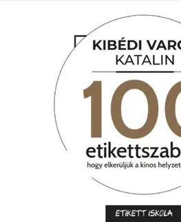 Psychológia, etika 100 Etikettszabály, hogy elkerüljük a kínos helyzeteket - Katalin Kibédi Varga
