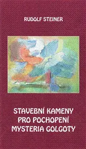 Ezoterika - ostatné Stavební kameny pro pochopení mysteria Golgoty - Rudolf Steiner
