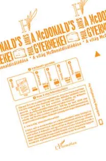 Sociológia, etnológia A McDonald's gyermekei - A világ McDonaldizálódása - Paul Ariés