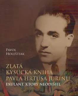 Biografie - ostatné Zlatá kysucká kniha Pavla Hrtusa Jurinu - Pavol Holeštiak