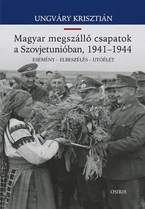 Vojnová literatúra - ostané A magyar megszálló csapatok a Szovjetunióban, 1941-1944 - Krisztián Ungváry