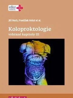Chirurgia, ortopédia, traumatológia Koloproktologie Vybrané kapitoly III - Jiří Hoch,František Antoš