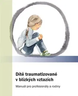 Výchova, cvičenie a hry s deťmi Dítě traumatizované v blízkých vztazích - Oldřich Matoušek