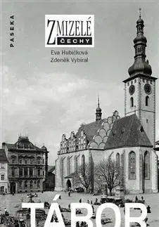 Slovenské a české dejiny Zmizelé Čechy - Tábor - Eva Hubičková,Zdeněk Vybíral
