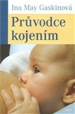 Starostlivosť o dieťa, zdravie dieťaťa Průvodce kojením - Ina May Gaskin,Vlasta Jirásková