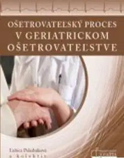 Ošetrovateľstvo, opatrovateľstvo Ošetrovateľský proces v geriatrickom ošetrovateľstve - Ľubica Poledníková