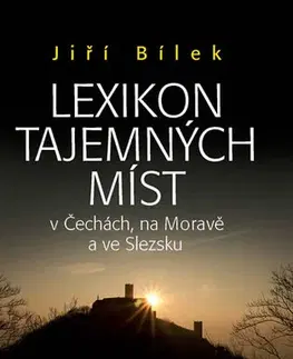 Slovensko a Česká republika Lexikon tajemných míst v Čechách, na Moravě a ve Slezsku - Jiří Bílek