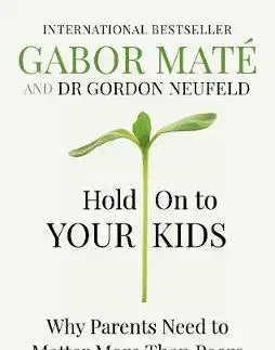 Výchova, cvičenie a hry s deťmi Hold on to Your Kids - Gordon Neufeld,Gabor Maté