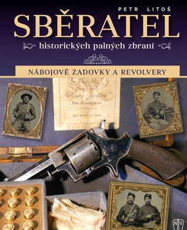 Armáda, zbrane a vojenská technika Sběratel historických palných zbraní - Nábojové zadovky a revolvery - Petr Litoš