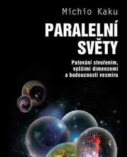 Astronómia, vesmír, fyzika Paralelní světy, 2.vydání - Michio Kaku,Jiří Podolský