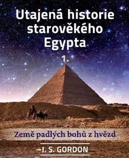 Mystika, proroctvá, záhady, zaujímavosti Utajená historie starověkého Egypta 1. - J. S. Gordon