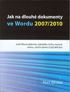 Počítačová literatúra - ostatné Jak na dlouhé dokumenty ve Wordu 2007, 2010 - Aleš Blinka